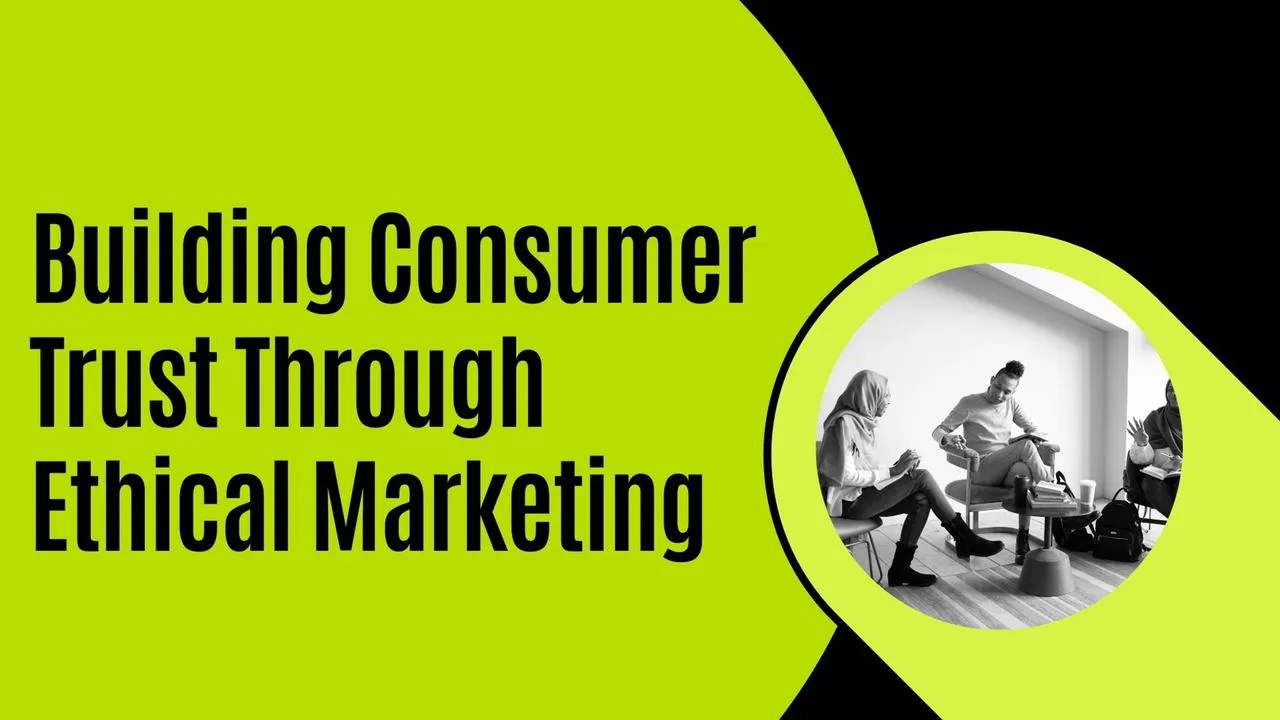 Building Consumer Trust Through Ethical Marketing